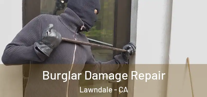Burglar Damage Repair Lawndale - CA