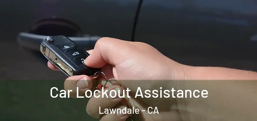Car Lockout Assistance Lawndale - CA
