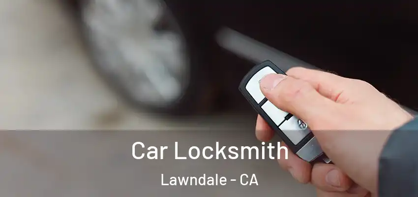 Car Locksmith Lawndale - CA
