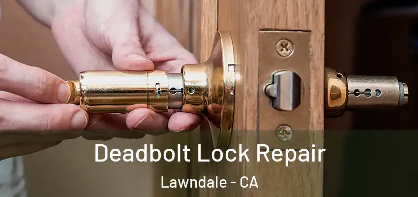  Deadbolt Lock Repair Lawndale - CA