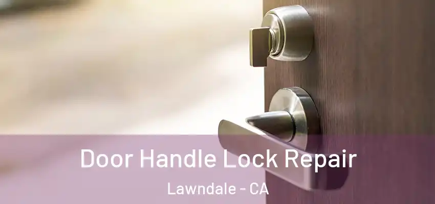 Door Handle Lock Repair Lawndale - CA