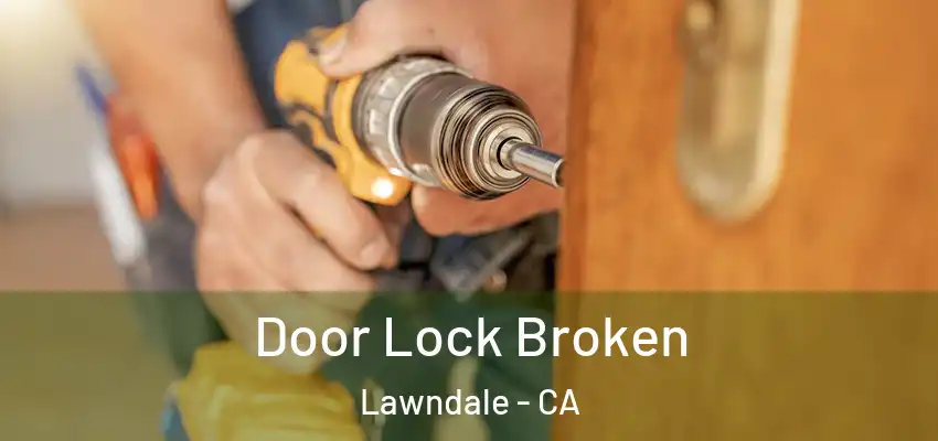  Door Lock Broken Lawndale - CA