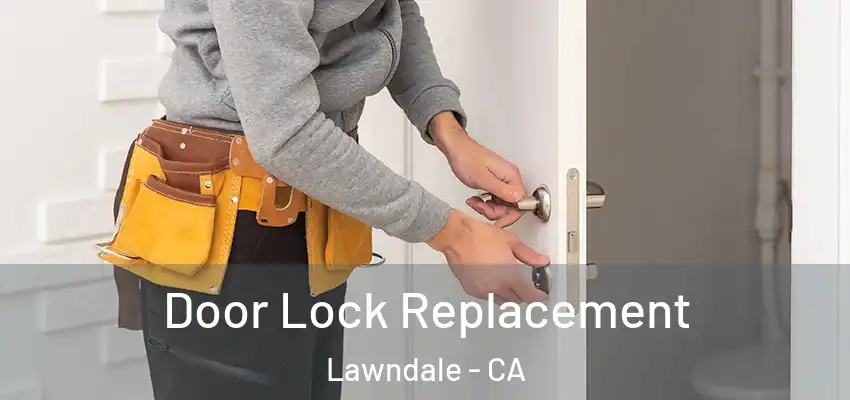 Door Lock Replacement Lawndale - CA