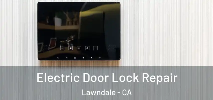Electric Door Lock Repair Lawndale - CA