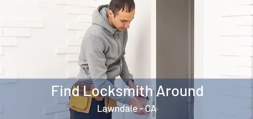  Find Locksmith Around Lawndale - CA