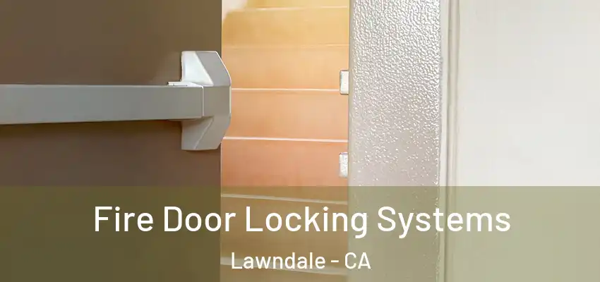 Fire Door Locking Systems Lawndale - CA