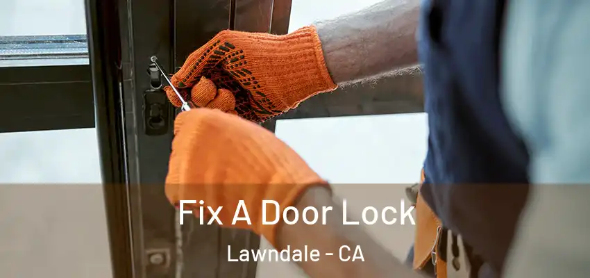 Fix A Door Lock Lawndale - CA