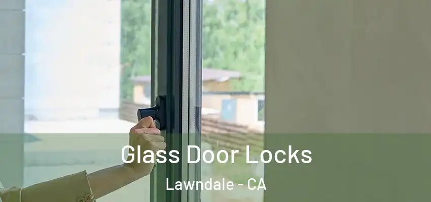 Glass Door Locks Lawndale - CA