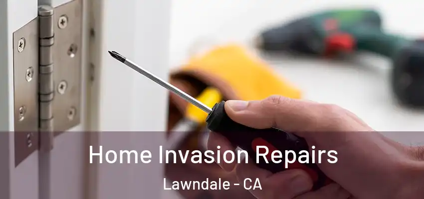 Home Invasion Repairs Lawndale - CA