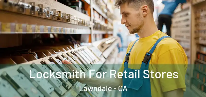 Locksmith For Retail Stores Lawndale - CA