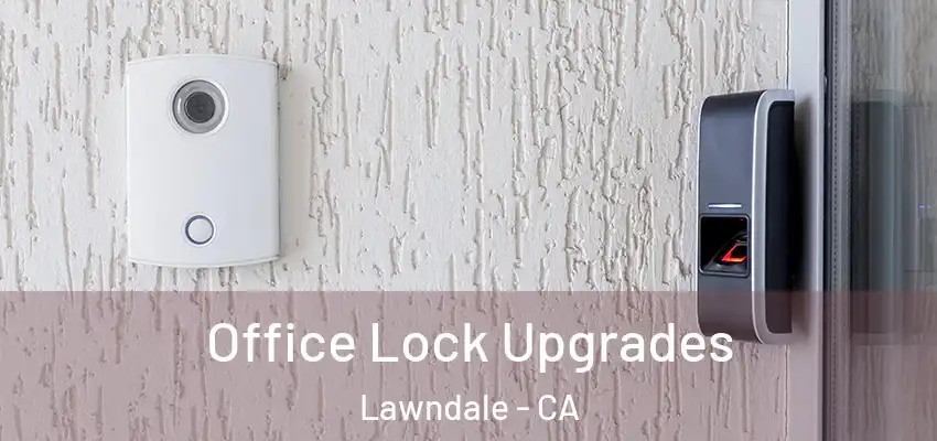 Office Lock Upgrades Lawndale - CA