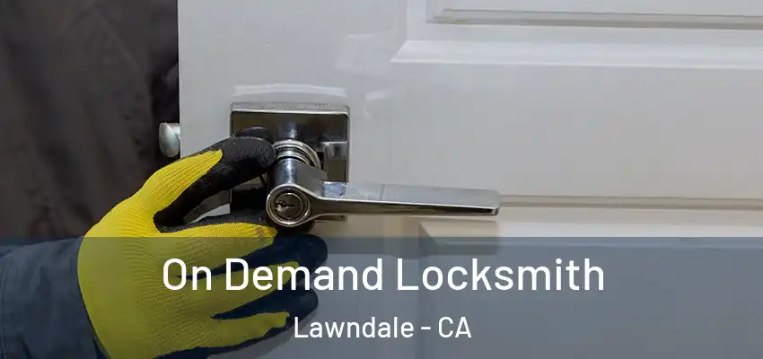 On Demand Locksmith Lawndale - CA