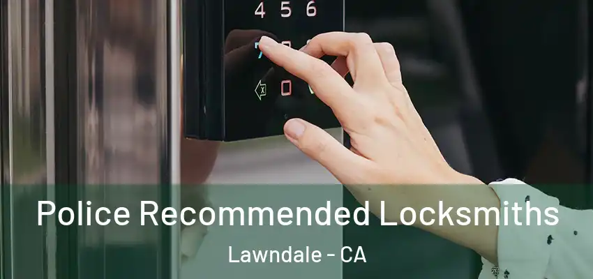  Police Recommended Locksmiths Lawndale - CA