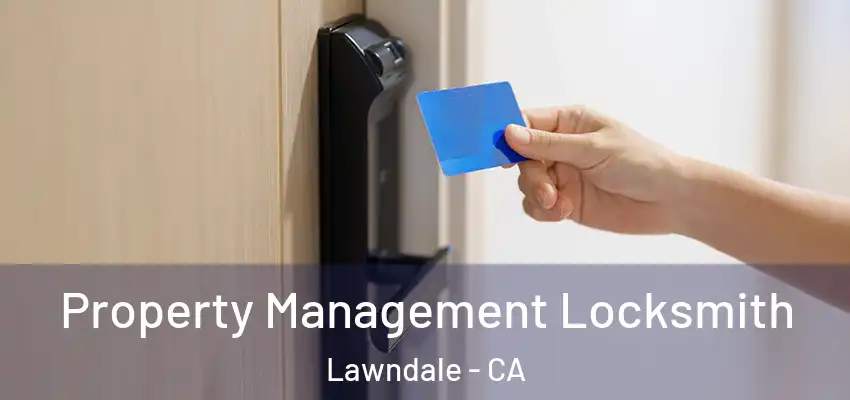 Property Management Locksmith Lawndale - CA