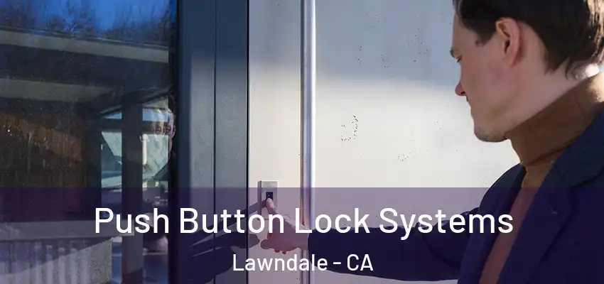 Push Button Lock Systems Lawndale - CA