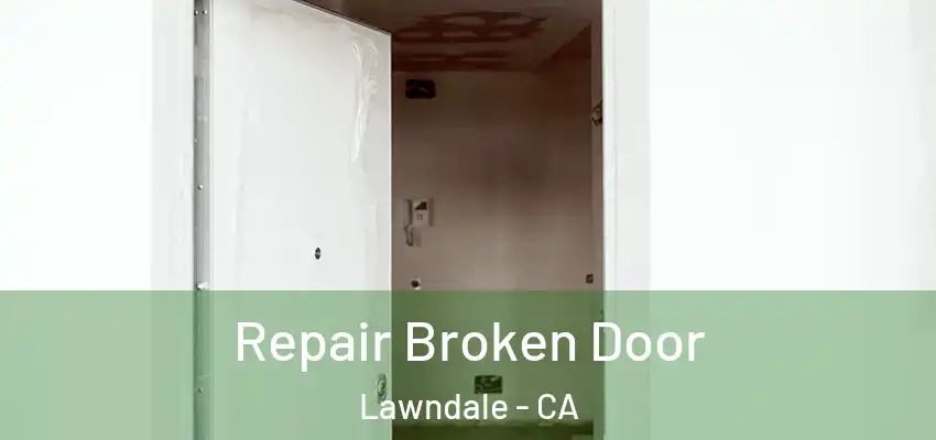 Repair Broken Door Lawndale - CA