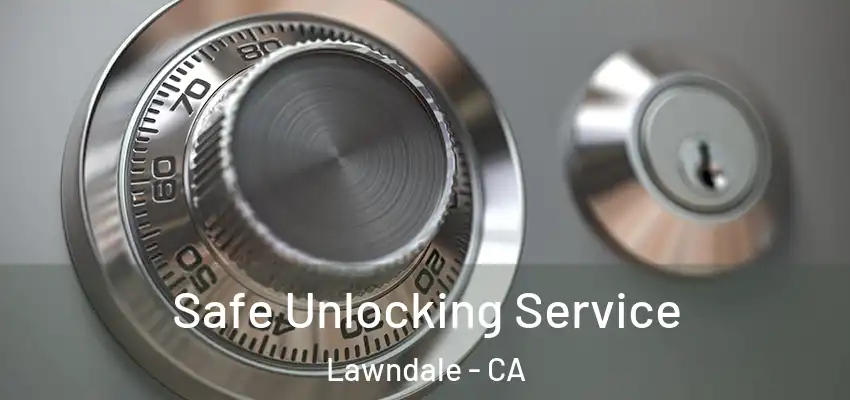  Safe Unlocking Service Lawndale - CA