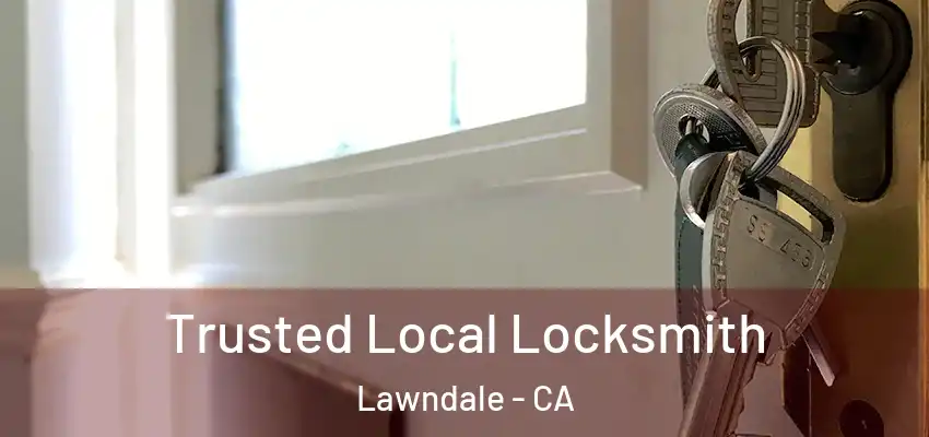 Trusted Local Locksmith Lawndale - CA